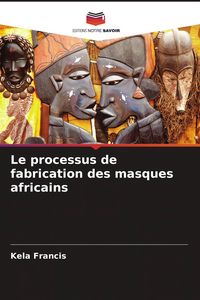 Produktbild: Le processus de fabrication des masques africains
