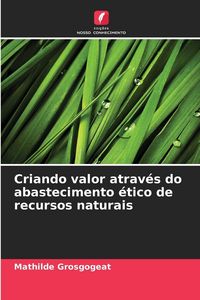 Produktbild: Criando valor atrav&eacute;s do abastecimento &eacute;tico de recursos naturais