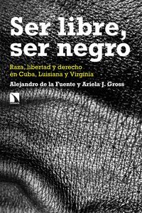 Produktbild: Ser libre, ser negro : raza, libertad y derecho en Cuba, Luisiana y Virginia