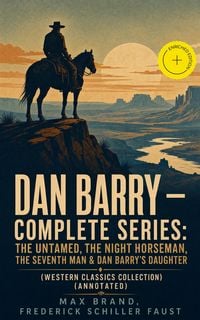 Produktbild: DAN BARRY - Complete Series: The Untamed, The Night Horseman, The Seventh Man & Dan Barry's Daughter (Western Classics Collection) (Annotated)