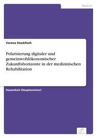 Produktbild: Polarisierung digitaler und gemeinwohl&ouml;konomischer Zukunftshorizonte in der medizinischen Rehabilitation