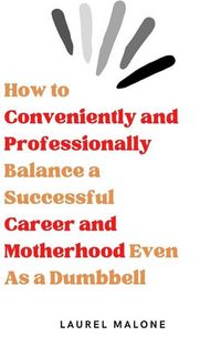 Produktbild: How to Conveniently and Professionally Balance a Successful Career and Motherhood Even As a Dumbbell