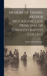 Produktbild: Memoir of Daniel Arthur McGregor, Late Principal of Toronto Baptist College