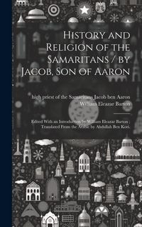 Produktbild: History and Religion of the Samaritans / by Jacob, Son of Aaron; Edited With an Introduction by William Eleazar Barton; Translated From the Arabic by