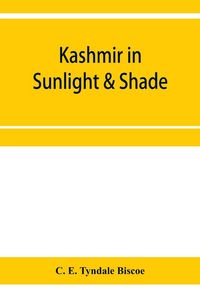 Produktbild: Kashmir in sunlight & shade; a description of the beauties of the country, the life, habits, and humour of its inhabitants and an account of the gradu