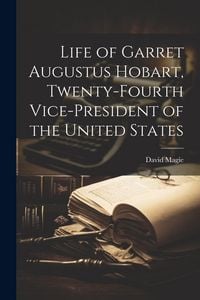 Produktbild: Life of Garret Augustus Hobart, Twenty-fourth Vice-president of the United States