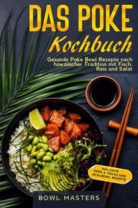 Produktbild: Das Poke Kochbuch: Gesunde Poke Bowl Rezepte nach hawaiischer Tradition mit Fisch, Reis und Salat - Inklusive Tipps & Tricks und Acai-Bowl Rezepte