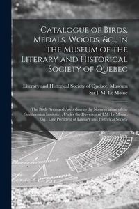 Produktbild: Catalogue of Birds, Medals, Woods, &c., in the Museum of the Literary and Historical Society of Quebec [microform]: (the Birds Arranged According to t