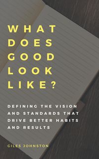 Produktbild: What Does Good Look Like? (Defining the Vision and Standards that Drive Better Habits and Results)