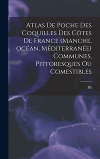 Produktbild: Atlas de poche des coquilles des c&ocirc;tes de France (Manche, oc&eacute;an, M&eacute;diterran&eacute;e) communes, pittoresques ou comestibles