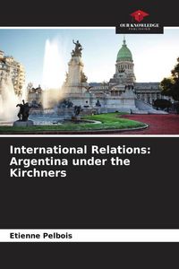 Produktbild: International Relations: Argentina under the Kirchners