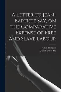 Produktbild: A Letter to Jean-Baptiste Say, on the Comparative Expense of Free and Slave Labour
