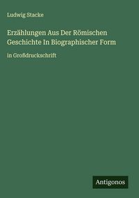 Produktbild: Erz&auml;hlungen Aus Der R&ouml;mischen Geschichte In Biographischer Form