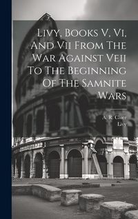 Produktbild: Livy, Books V, Vi, And Vii From The War Against Veii To The Beginning Of The Samnite Wars