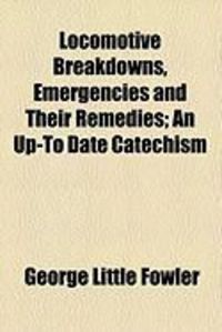 Produktbild: Locomotive Breakdowns, Emergencies and Their Remedies; An Up-To Date Catechism