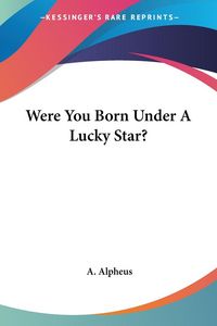 Produktbild: Alpheus, A: Were You Born Under A Lucky Star?