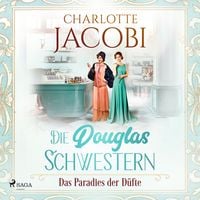 Produktbild: Die Douglas-Schwestern &ndash; Das Paradies der D&uuml;fte (Die Parf&uuml;merie 2)
