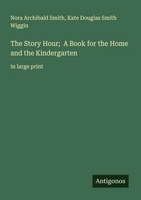 Produktbild: The Story Hour; A Book for the Home and the Kindergarten