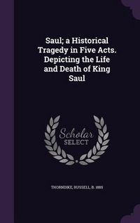 Produktbild: Saul; a Historical Tragedy in Five Acts. Depicting the Life and Death of King Saul