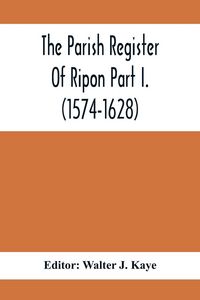 Produktbild: The Parish Register Of Ripon Part I. (1574-1628)