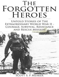 Produktbild: The Forgotten Heroes: Untold Stories of the Extraordinary World War II - Courage, Survival, Resistance and Rescue Mission