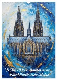 Produktbild: K&ouml;lner Dom-Impressionen: Eine k&uuml;nstlerische Reise (Wandkalender 2027 DIN A3 hoch), CALVENDO Monatskalender