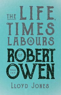 Produktbild: The Life, Times & Labours of Robert Owen - Volume I & II;With a Biography by Leslie Stephen