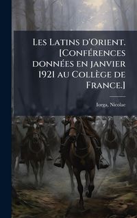 Produktbild: Les Latins d'Orient. [Conf&Atilde;(c)rences donn&Atilde;(c)es en janvier 1921 au Coll&egrave;ge de France.]
