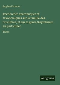 Produktbild: Recherches anatomiques et taxonomiques sur la famille des crucif&egrave;res, et sur le genre Sisymbrium en particulier