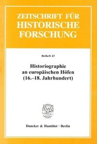 Produktbild: Historiographie an europ&auml;ischen H&ouml;fen (16.-18. Jahrhundert).