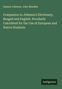 Produktbild: Companion to Johnson's Dictionary, Bengali and English. Peculiarly Calculated for the Use of European and Native Students