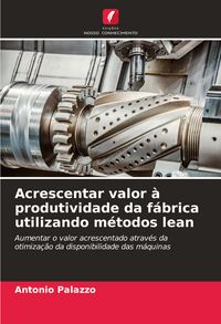 Produktbild: Acrescentar valor &agrave; produtividade da f&aacute;brica utilizando m&eacute;todos lean