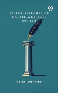 Produktbild: Select Speeches Of Daniel Webster, 1817-1845