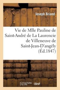 Produktbild: Vie de Mlle Pauline de Saint-Andr&eacute; de La Laurencie de Villeneuve de Saint-Jean-d'Angely