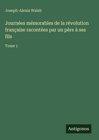 Produktbild: Journ&eacute;es m&eacute;morables de la r&eacute;volution fran&ccedil;aise racont&eacute;es par un p&egrave;re &agrave; ses fils