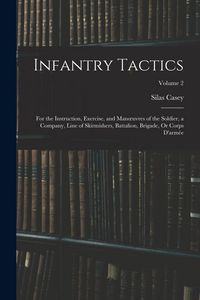 Produktbild: Infantry Tactics: For the Instruction, Exercise, and Manoeuvres of the Soldier, a Company, Line of Skirmishers, Battalion, Brigade, Or C