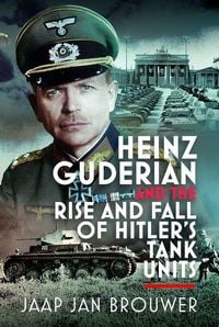 Produktbild: Heinz Guderian and the Rise and Fall of Hitler's Tank Units