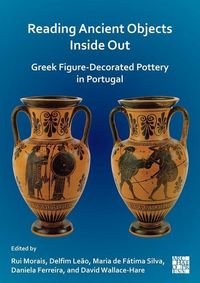 Produktbild: Reading Ancient Objects Inside Out: Greek Figure-Decorated Pottery in Portugal