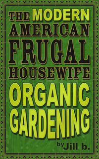 Produktbild: The Modern American Frugal Housewife Book #2: Organic Gardening (The Modern American Frugal Housewife Series, #2)