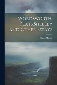 Produktbild: Wordsworth, Keats, Shelley and Other Essays
