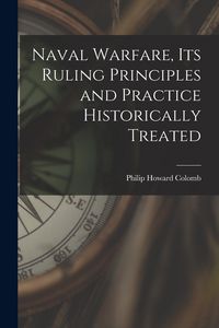 Produktbild: Naval Warfare, Its Ruling Principles and Practice Historically Treated