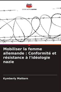 Produktbild: Mobiliser la femme allemande : Conformit&eacute; et r&eacute;sistance &agrave; l'id&eacute;ologie nazie