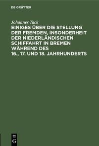 Produktbild: Einiges &uuml;ber die Stellung der fremden, insonderheit der niederl&auml;ndischen Schiffahrt in Bremen w&auml;hrend des 16., 17. und 18. Jahrhunderts