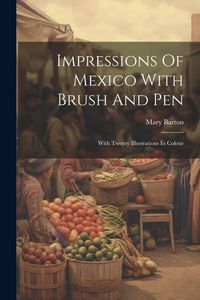 Produktbild: Impressions Of Mexico With Brush And Pen: With Twenty Illustrations In Colour