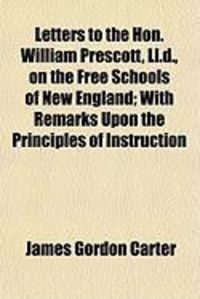 Produktbild: Letters to the Hon. William Prescott, LL.D., on the Free Schools of New England; With Remarks Upon the Principles of Instruction