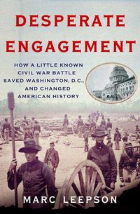 Produktbild: Desperate Engagement: How a Little-Known Civil War Battle Saved Washington, D.C., and Changed the Course of American History