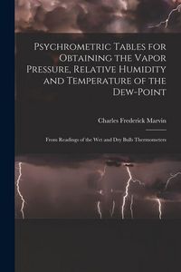 Produktbild: Psychrometric Tables for Obtaining the Vapor Pressure, Relative Humidity and Temperature of the Dew-point: From Readings of the wet and dry Bulb Therm