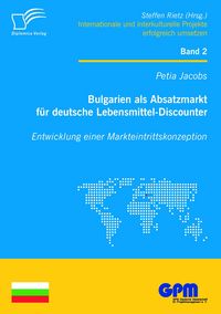Produktbild: Bulgarien als Absatzmarkt f&uuml;r deutsche Lebensmittel-Discounter: Entwicklung einer Markteintrittskonzeption