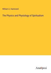 Produktbild: The Physics and Physiology of Spiritualism