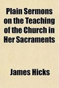 Produktbild: Plain Sermons on the Teaching of the Church in Her Sacraments